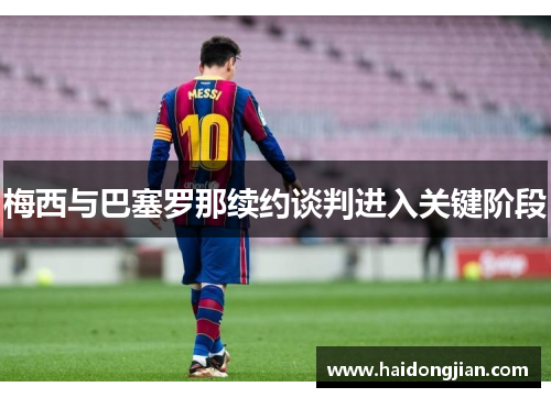 梅西与巴塞罗那续约谈判进入关键阶段